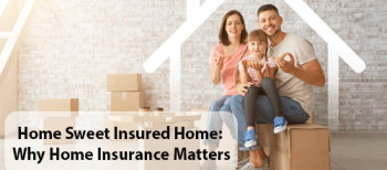 Home Sweet Insured Home: Why Home Insurance Matters