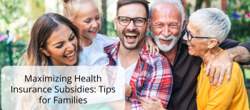 Maximizing Health Insurance Subsidies: Tips for Families