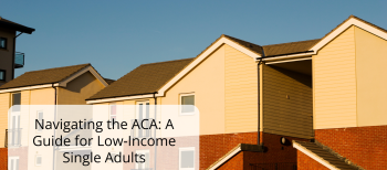 Navigating the ACA: A Guide for Low-Income Single Adults