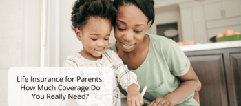 Life Insurance for Parents: How Much Coverage May Be Appropriate?