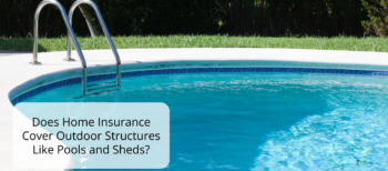 Does Home Insurance Cover Outdoor Structures Like Pools and Sheds?