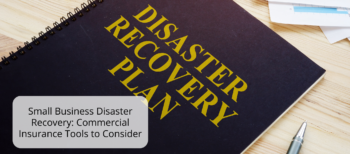Small Business Disaster Recovery: Commercial Insurance Tools to Consider