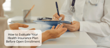 How to Evaluate Your Health Insurance Plan Before Open Enrollment